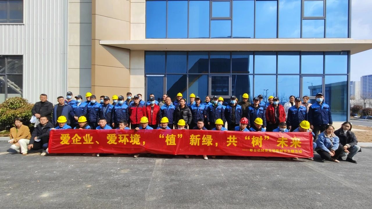 “爱企业、爱环境，“植”新绿，共“树”未来”——BC贷·(中国区)官方网站集团彬台机械党支部植树节主题活动